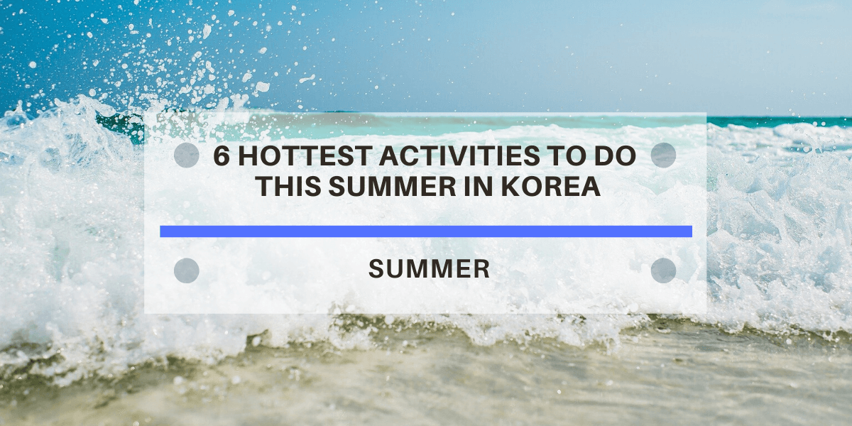 6-hottest-activities-to-do-this-summer-in-korea