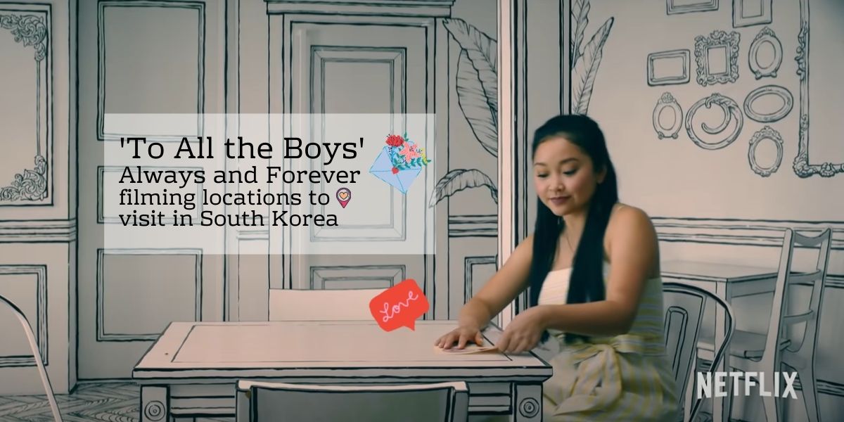 'To All the Boys' Always and Forever filming locations to visit in South Korea